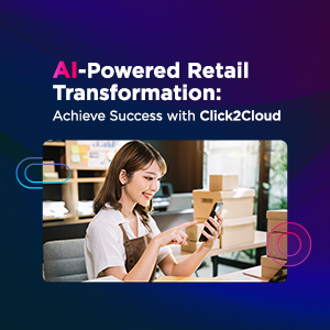Click2Cloud Blog- AI-Powered Retail Transformation: Achieve Success with Click2Cloud