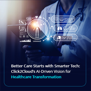 Blog-Better Care Starts with Smarter Tech: Click2Cloud’s AI-Driven Vision for Healthcare Transformation-Click2Cloud