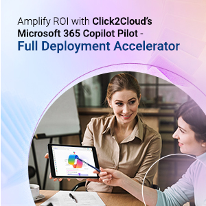 Click2Cloud Blog- Amplify ROI with Click2Cloud’s Microsoft 365 Copilot Pilot — Full Deployment Accelerator