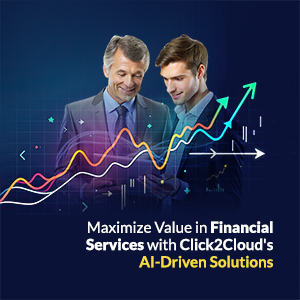 Click2Cloud Blog- Maximize Value in Financial Services with Click2Cloud's AI-Driven Solutions